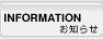 INFORMATION - お知らせ
